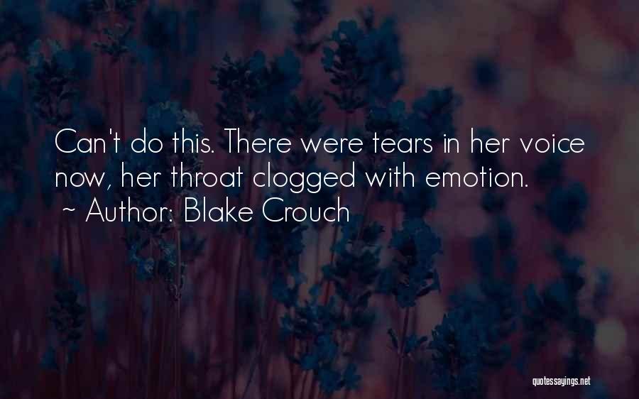 Blake Crouch Quotes: Can't Do This. There Were Tears In Her Voice Now, Her Throat Clogged With Emotion.