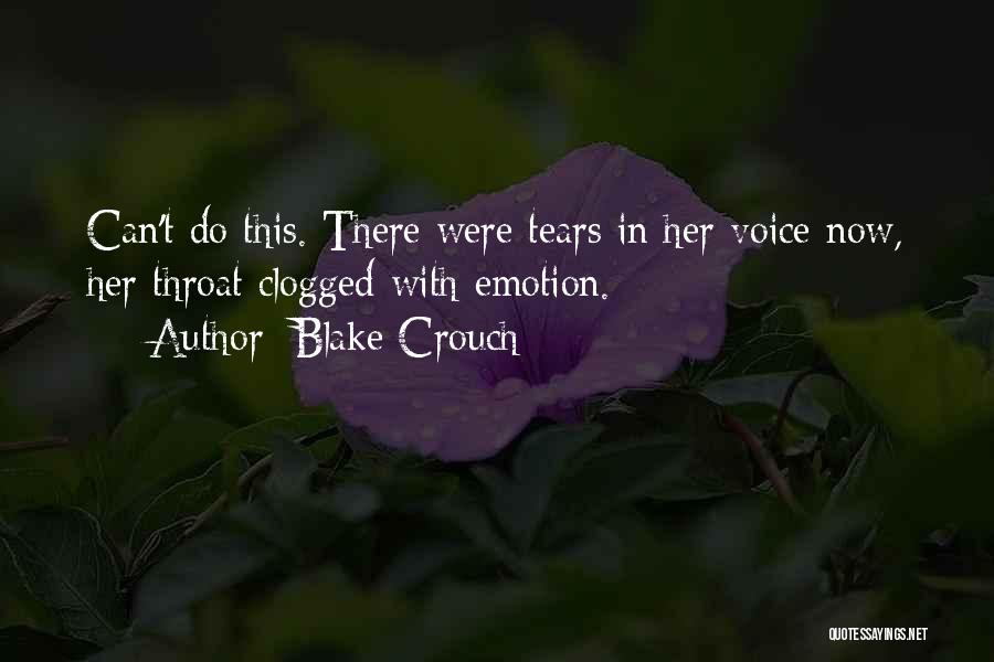 Blake Crouch Quotes: Can't Do This. There Were Tears In Her Voice Now, Her Throat Clogged With Emotion.