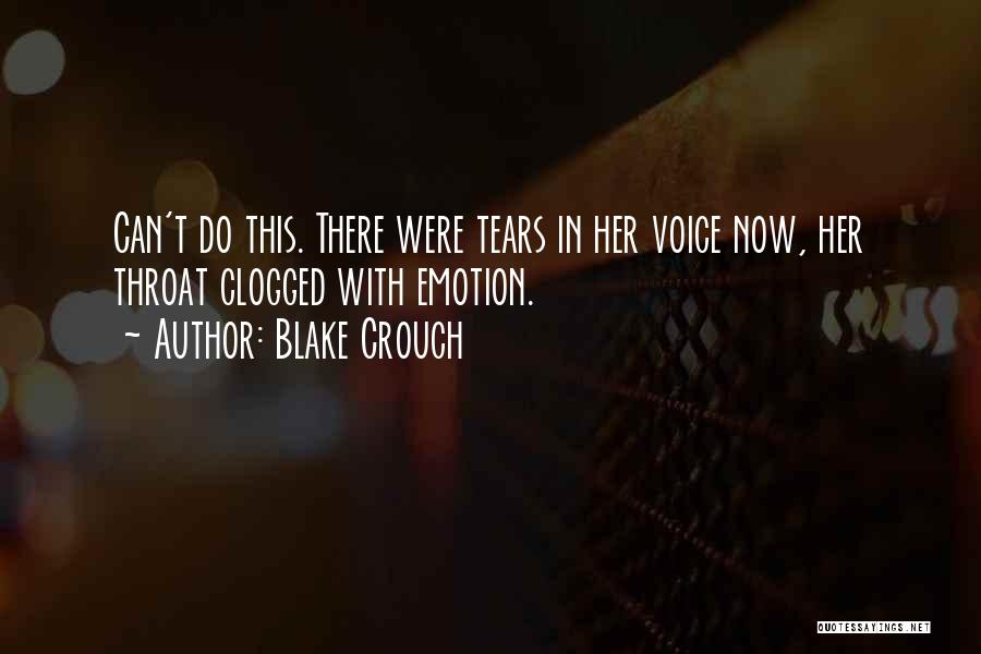 Blake Crouch Quotes: Can't Do This. There Were Tears In Her Voice Now, Her Throat Clogged With Emotion.