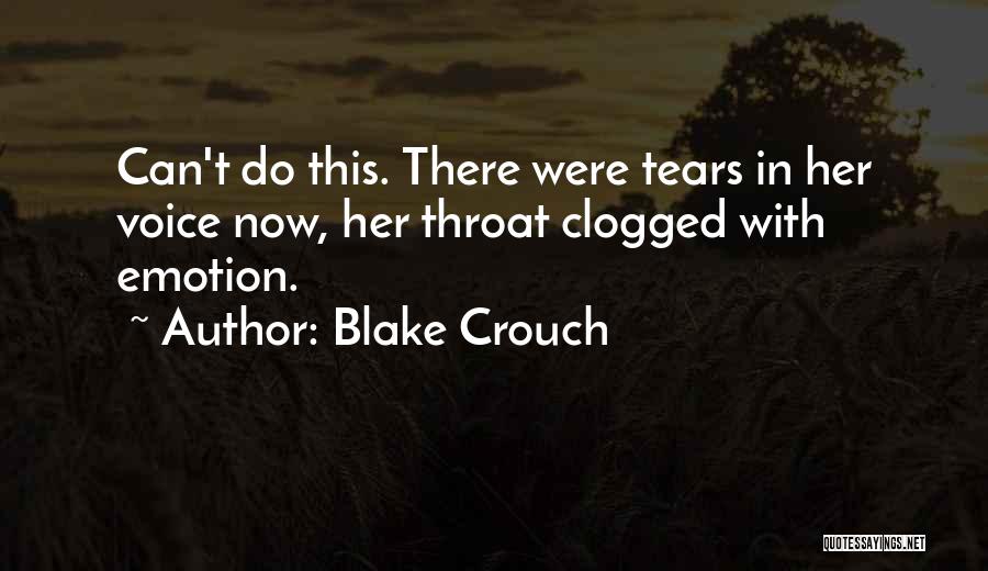 Blake Crouch Quotes: Can't Do This. There Were Tears In Her Voice Now, Her Throat Clogged With Emotion.