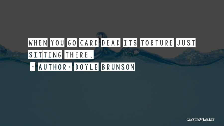 Doyle Brunson Quotes: When You Go Card Dead Its Torture Just Sitting There.