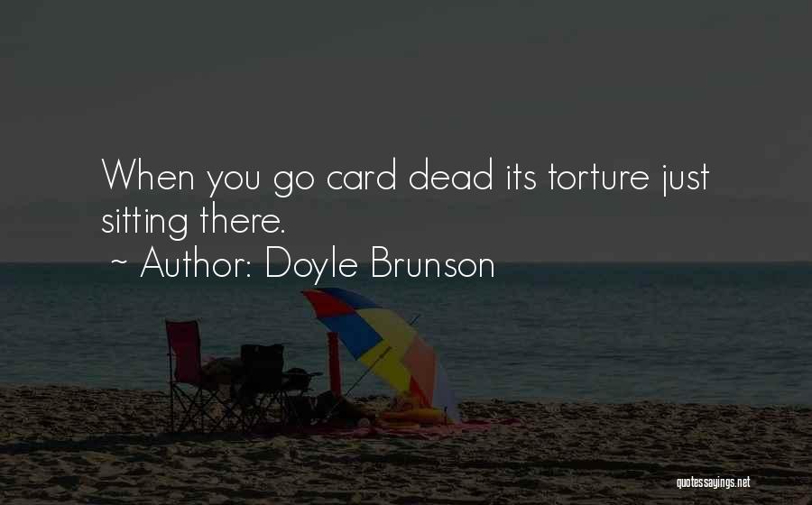 Doyle Brunson Quotes: When You Go Card Dead Its Torture Just Sitting There.