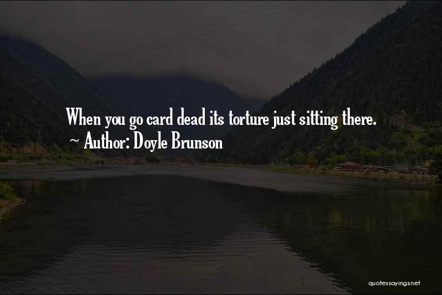 Doyle Brunson Quotes: When You Go Card Dead Its Torture Just Sitting There.