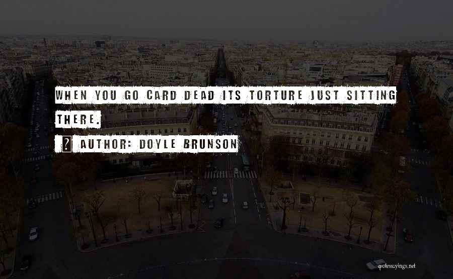 Doyle Brunson Quotes: When You Go Card Dead Its Torture Just Sitting There.