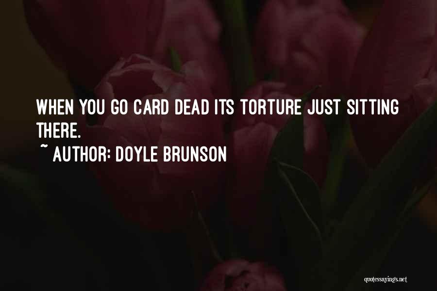 Doyle Brunson Quotes: When You Go Card Dead Its Torture Just Sitting There.