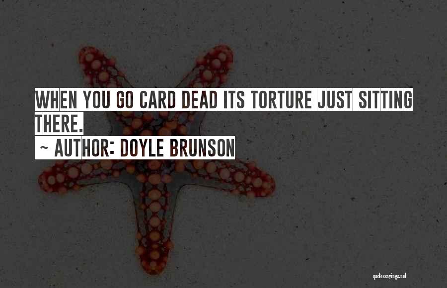 Doyle Brunson Quotes: When You Go Card Dead Its Torture Just Sitting There.