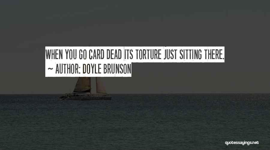 Doyle Brunson Quotes: When You Go Card Dead Its Torture Just Sitting There.