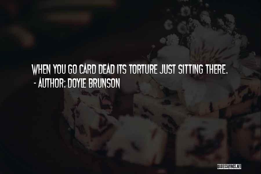 Doyle Brunson Quotes: When You Go Card Dead Its Torture Just Sitting There.