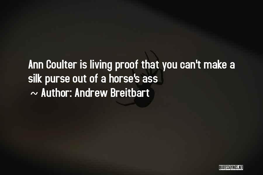 Andrew Breitbart Quotes: Ann Coulter Is Living Proof That You Can't Make A Silk Purse Out Of A Horse's Ass