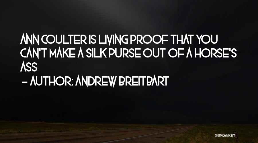 Andrew Breitbart Quotes: Ann Coulter Is Living Proof That You Can't Make A Silk Purse Out Of A Horse's Ass