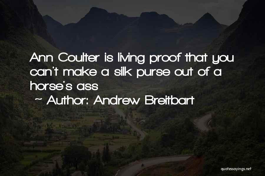 Andrew Breitbart Quotes: Ann Coulter Is Living Proof That You Can't Make A Silk Purse Out Of A Horse's Ass