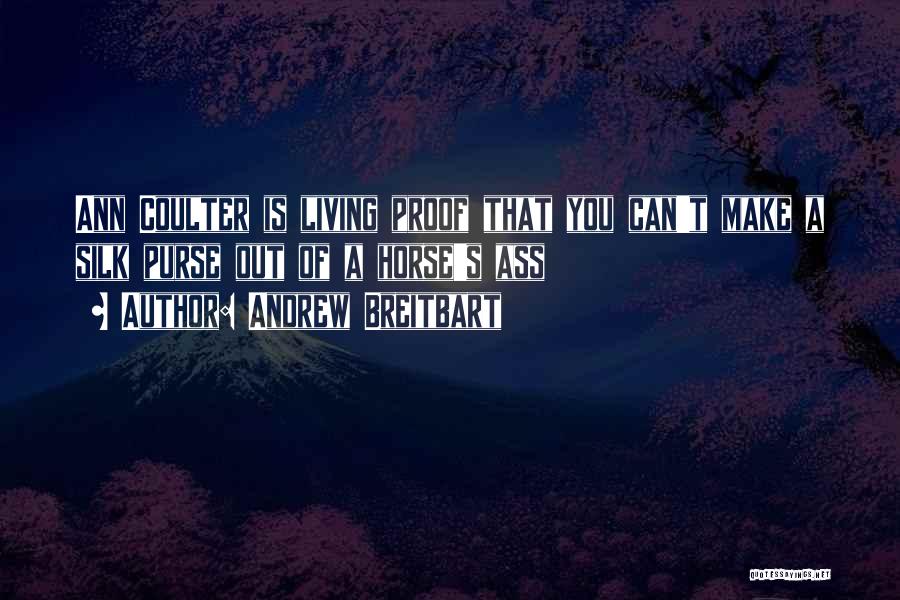 Andrew Breitbart Quotes: Ann Coulter Is Living Proof That You Can't Make A Silk Purse Out Of A Horse's Ass