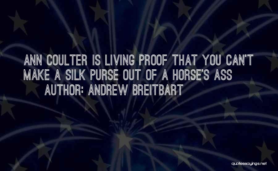 Andrew Breitbart Quotes: Ann Coulter Is Living Proof That You Can't Make A Silk Purse Out Of A Horse's Ass