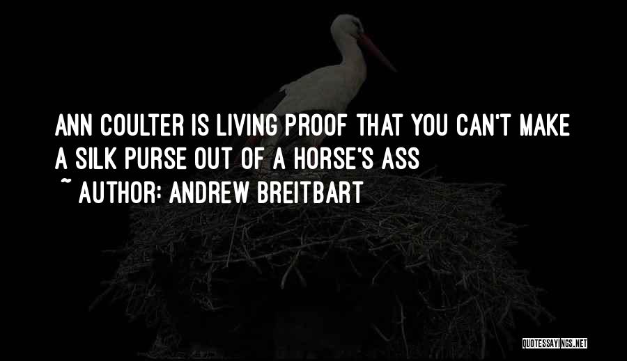 Andrew Breitbart Quotes: Ann Coulter Is Living Proof That You Can't Make A Silk Purse Out Of A Horse's Ass