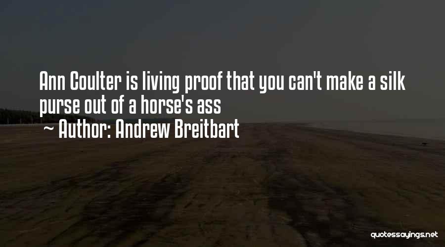 Andrew Breitbart Quotes: Ann Coulter Is Living Proof That You Can't Make A Silk Purse Out Of A Horse's Ass