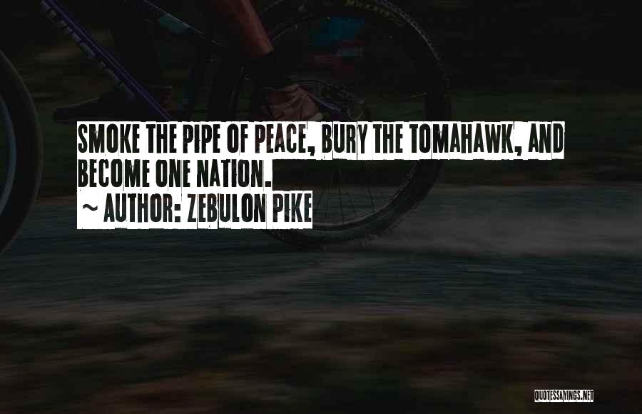 Zebulon Pike Quotes: Smoke The Pipe Of Peace, Bury The Tomahawk, And Become One Nation.