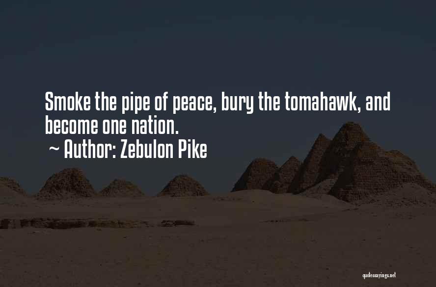 Zebulon Pike Quotes: Smoke The Pipe Of Peace, Bury The Tomahawk, And Become One Nation.