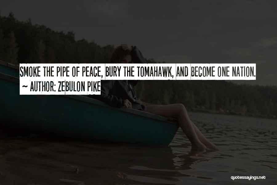 Zebulon Pike Quotes: Smoke The Pipe Of Peace, Bury The Tomahawk, And Become One Nation.