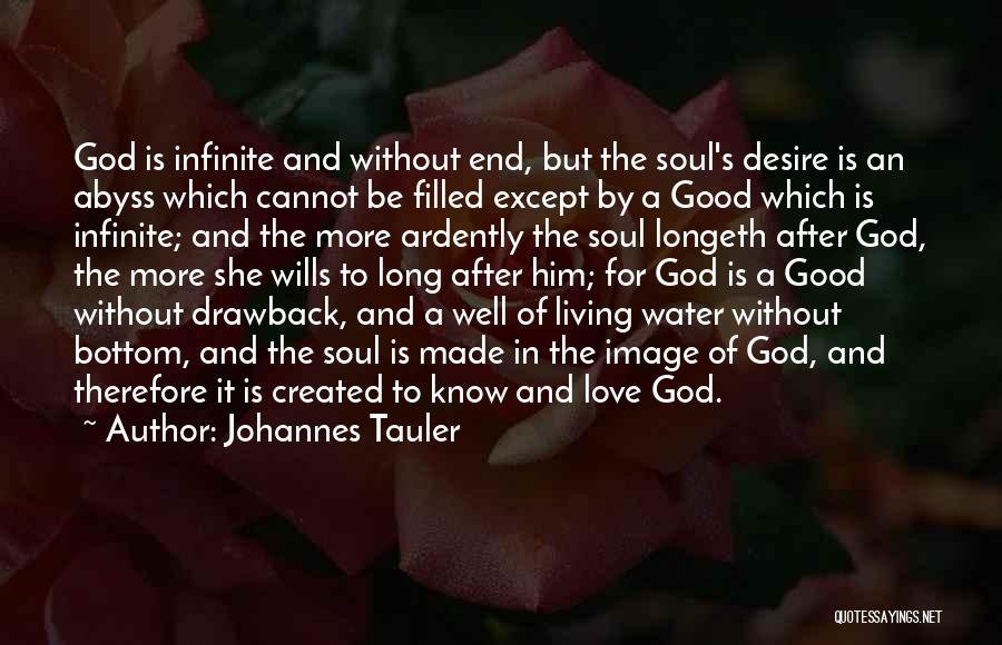 Johannes Tauler Quotes: God Is Infinite And Without End, But The Soul's Desire Is An Abyss Which Cannot Be Filled Except By A