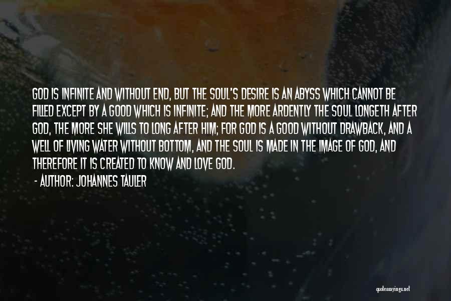 Johannes Tauler Quotes: God Is Infinite And Without End, But The Soul's Desire Is An Abyss Which Cannot Be Filled Except By A