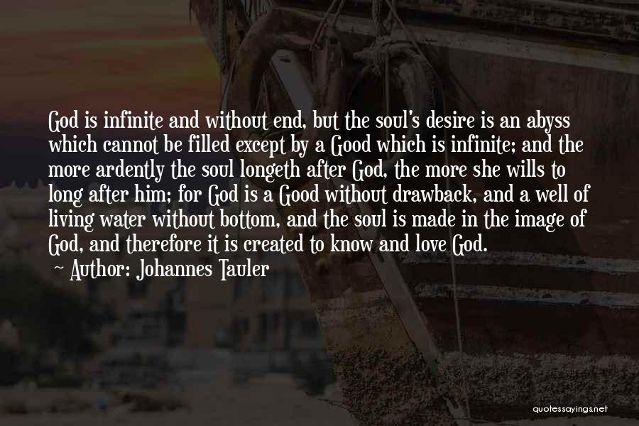 Johannes Tauler Quotes: God Is Infinite And Without End, But The Soul's Desire Is An Abyss Which Cannot Be Filled Except By A