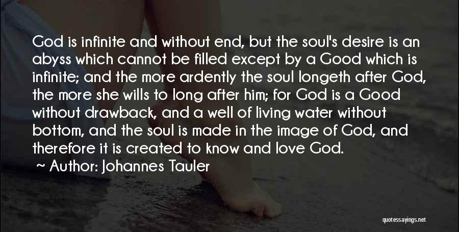 Johannes Tauler Quotes: God Is Infinite And Without End, But The Soul's Desire Is An Abyss Which Cannot Be Filled Except By A