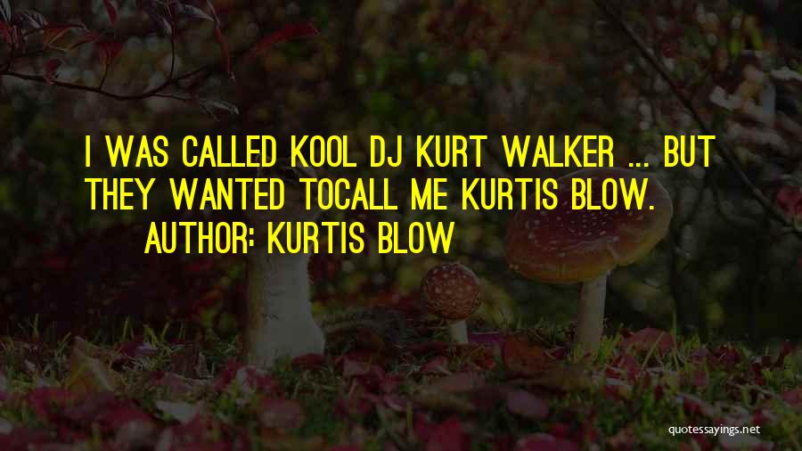 Kurtis Blow Quotes: I Was Called Kool Dj Kurt Walker ... But They Wanted Tocall Me Kurtis Blow.