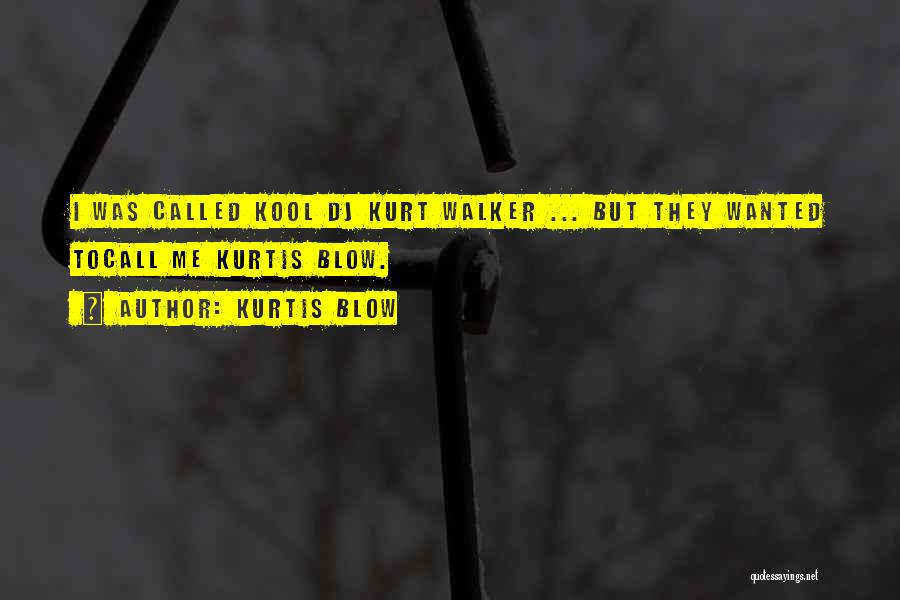 Kurtis Blow Quotes: I Was Called Kool Dj Kurt Walker ... But They Wanted Tocall Me Kurtis Blow.