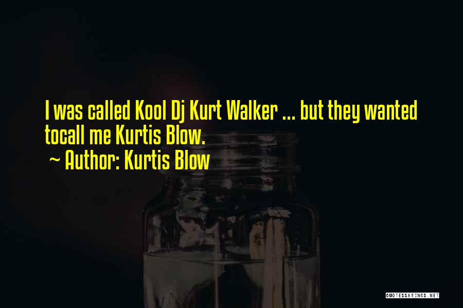 Kurtis Blow Quotes: I Was Called Kool Dj Kurt Walker ... But They Wanted Tocall Me Kurtis Blow.