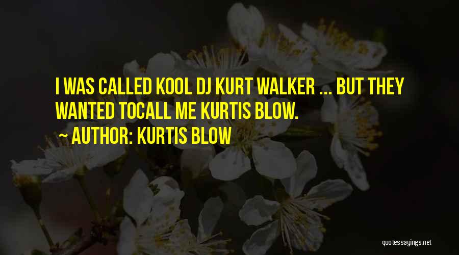 Kurtis Blow Quotes: I Was Called Kool Dj Kurt Walker ... But They Wanted Tocall Me Kurtis Blow.