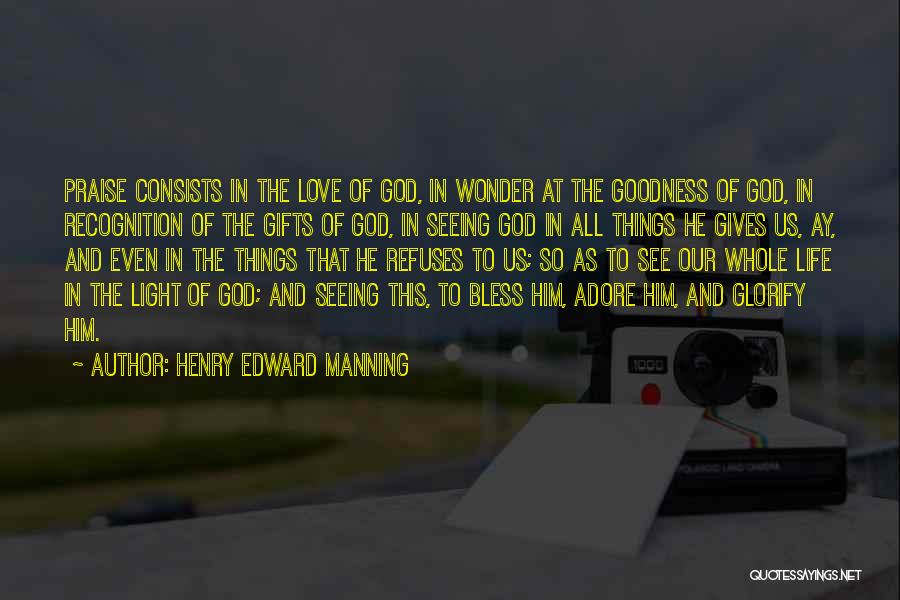 Henry Edward Manning Quotes: Praise Consists In The Love Of God, In Wonder At The Goodness Of God, In Recognition Of The Gifts Of