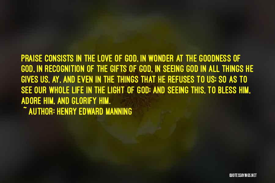 Henry Edward Manning Quotes: Praise Consists In The Love Of God, In Wonder At The Goodness Of God, In Recognition Of The Gifts Of