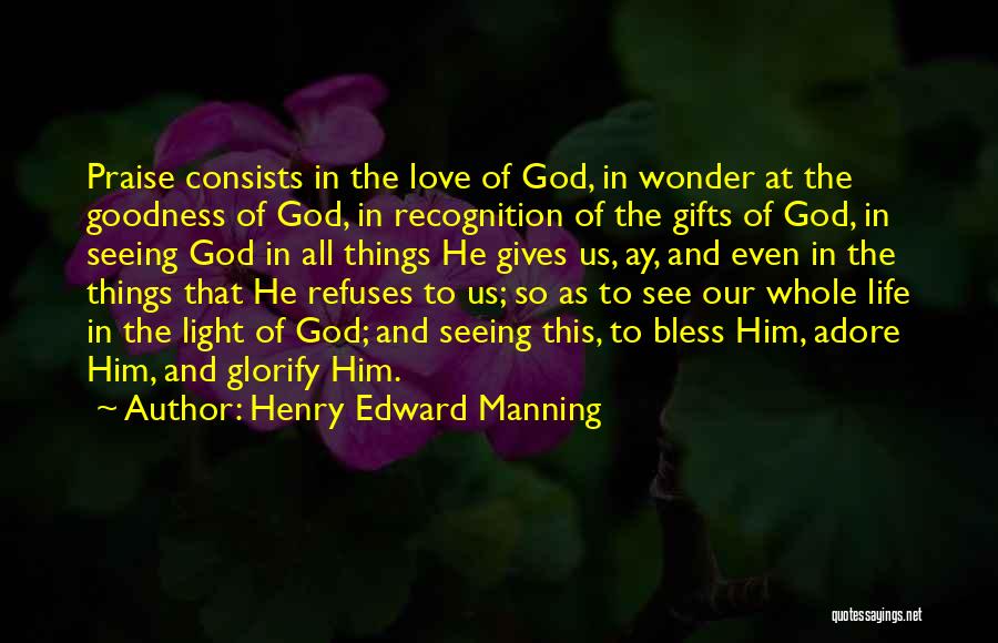 Henry Edward Manning Quotes: Praise Consists In The Love Of God, In Wonder At The Goodness Of God, In Recognition Of The Gifts Of