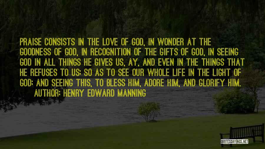 Henry Edward Manning Quotes: Praise Consists In The Love Of God, In Wonder At The Goodness Of God, In Recognition Of The Gifts Of