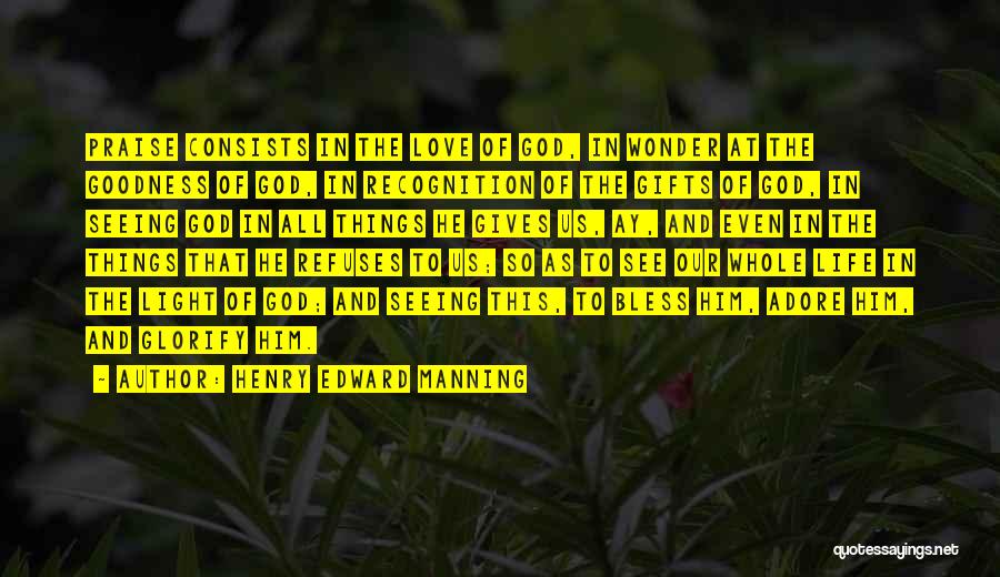 Henry Edward Manning Quotes: Praise Consists In The Love Of God, In Wonder At The Goodness Of God, In Recognition Of The Gifts Of