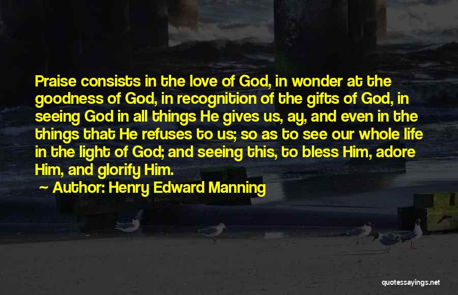 Henry Edward Manning Quotes: Praise Consists In The Love Of God, In Wonder At The Goodness Of God, In Recognition Of The Gifts Of