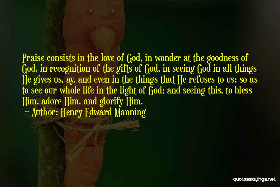 Henry Edward Manning Quotes: Praise Consists In The Love Of God, In Wonder At The Goodness Of God, In Recognition Of The Gifts Of