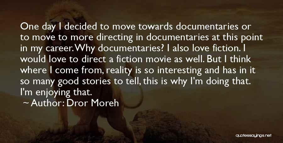Dror Moreh Quotes: One Day I Decided To Move Towards Documentaries Or To Move To More Directing In Documentaries At This Point In