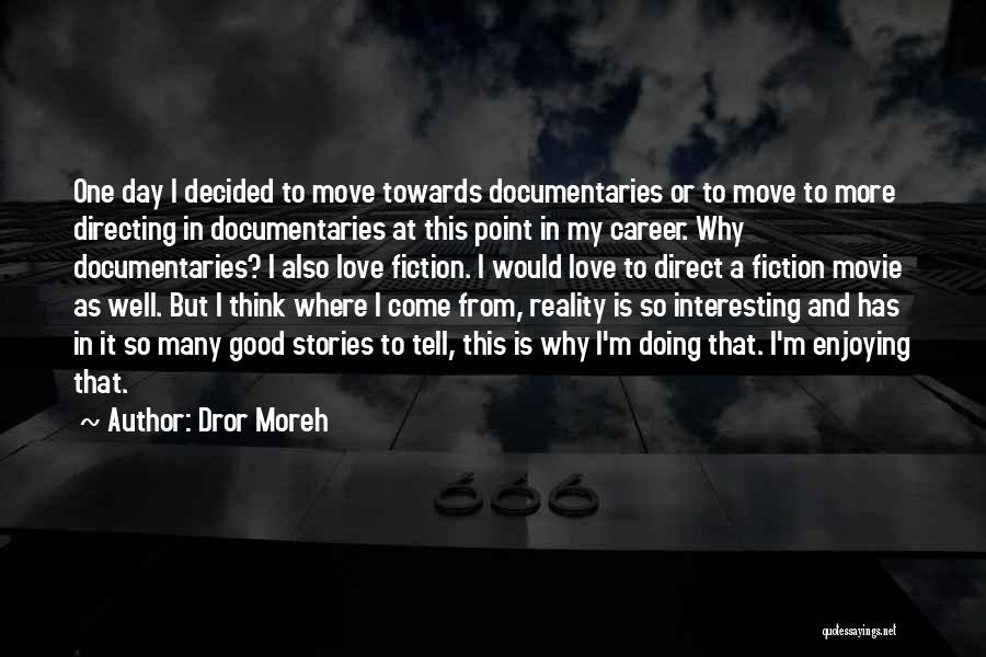 Dror Moreh Quotes: One Day I Decided To Move Towards Documentaries Or To Move To More Directing In Documentaries At This Point In