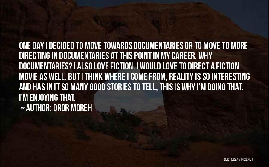 Dror Moreh Quotes: One Day I Decided To Move Towards Documentaries Or To Move To More Directing In Documentaries At This Point In