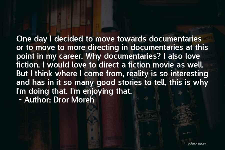 Dror Moreh Quotes: One Day I Decided To Move Towards Documentaries Or To Move To More Directing In Documentaries At This Point In