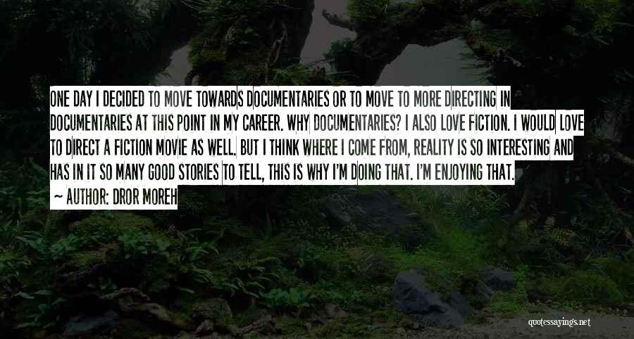 Dror Moreh Quotes: One Day I Decided To Move Towards Documentaries Or To Move To More Directing In Documentaries At This Point In