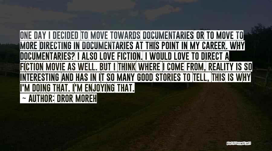 Dror Moreh Quotes: One Day I Decided To Move Towards Documentaries Or To Move To More Directing In Documentaries At This Point In