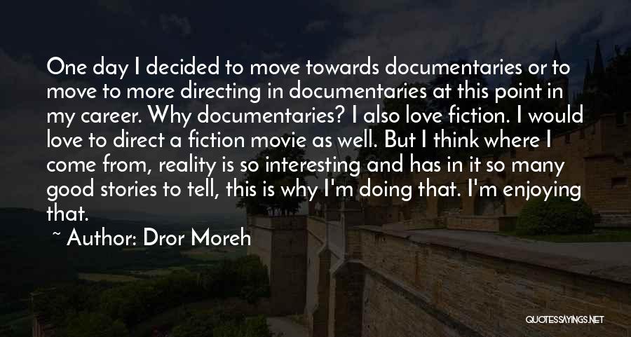 Dror Moreh Quotes: One Day I Decided To Move Towards Documentaries Or To Move To More Directing In Documentaries At This Point In