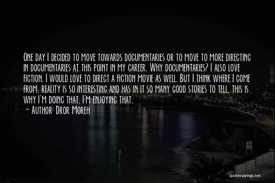 Dror Moreh Quotes: One Day I Decided To Move Towards Documentaries Or To Move To More Directing In Documentaries At This Point In