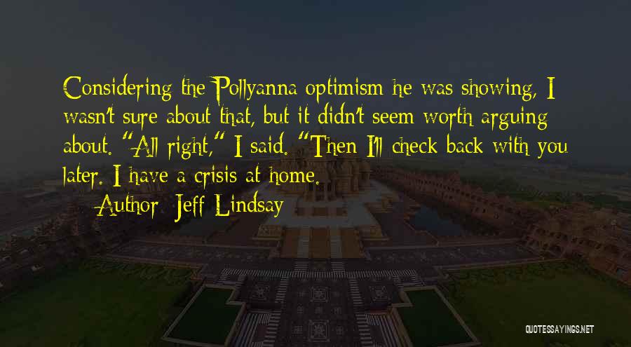 Jeff Lindsay Quotes: Considering The Pollyanna Optimism He Was Showing, I Wasn't Sure About That, But It Didn't Seem Worth Arguing About. All