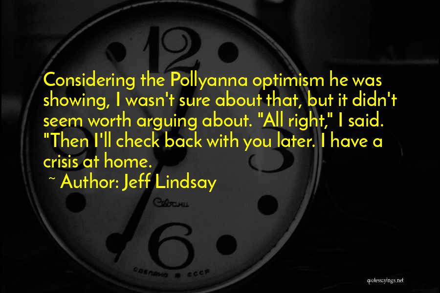 Jeff Lindsay Quotes: Considering The Pollyanna Optimism He Was Showing, I Wasn't Sure About That, But It Didn't Seem Worth Arguing About. All