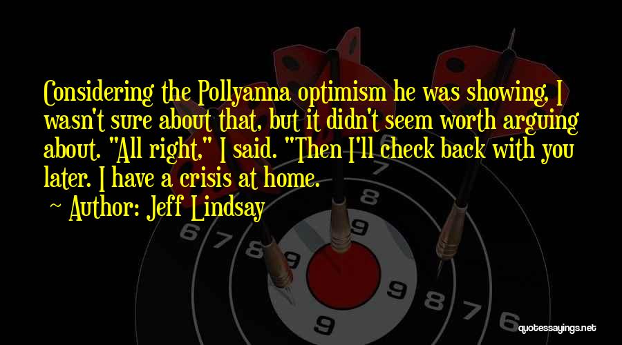 Jeff Lindsay Quotes: Considering The Pollyanna Optimism He Was Showing, I Wasn't Sure About That, But It Didn't Seem Worth Arguing About. All