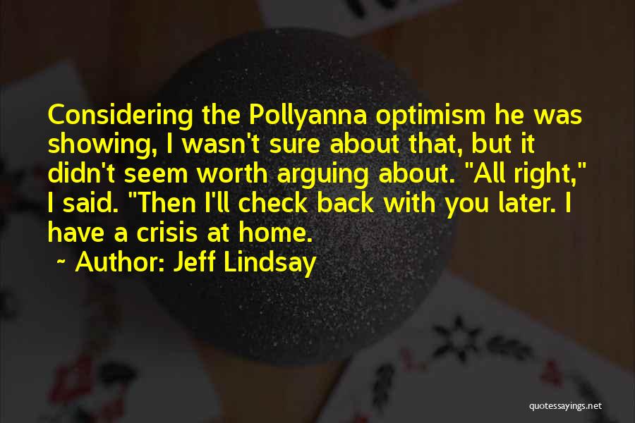 Jeff Lindsay Quotes: Considering The Pollyanna Optimism He Was Showing, I Wasn't Sure About That, But It Didn't Seem Worth Arguing About. All