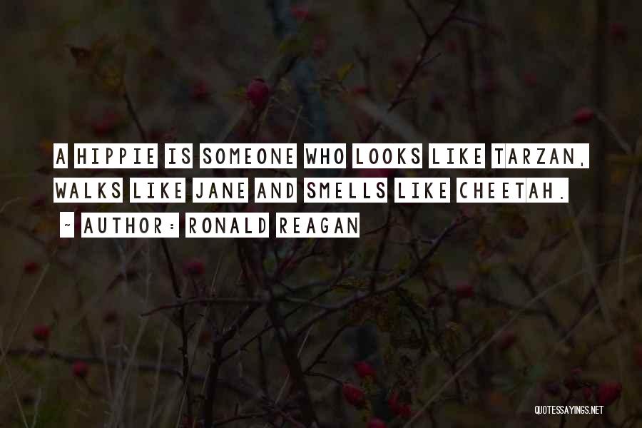 Ronald Reagan Quotes: A Hippie Is Someone Who Looks Like Tarzan, Walks Like Jane And Smells Like Cheetah.
